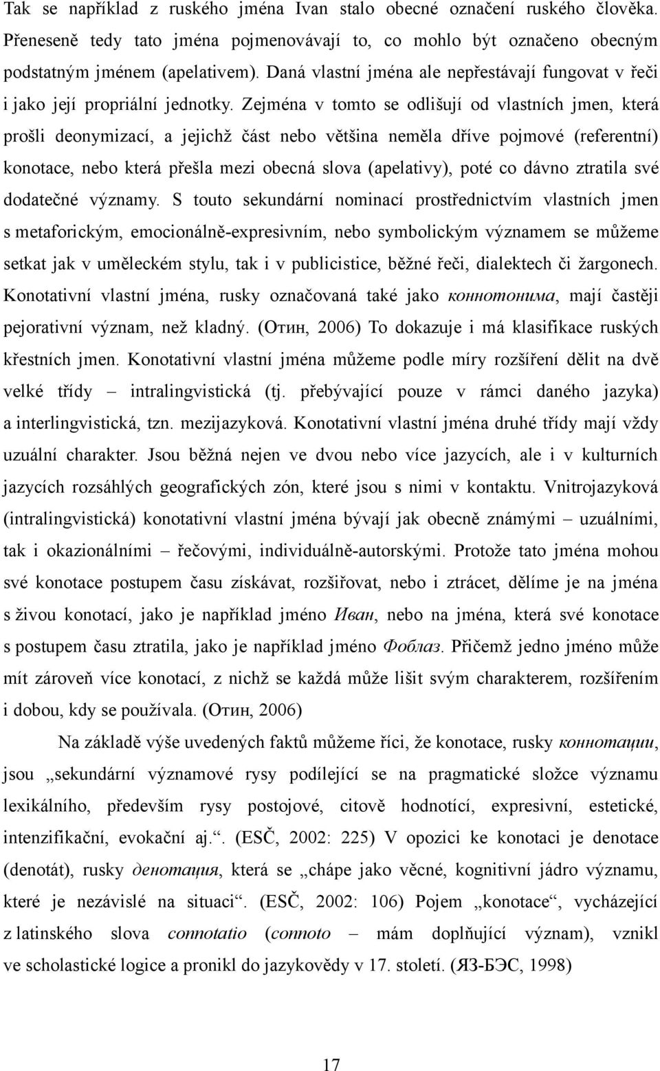 Zejména v tomto se odlišují od vlastních jmen, která prošli deonymizací, a jejichž část nebo většina neměla dříve pojmové (referentní) konotace, nebo která přešla mezi obecná slova (apelativy), poté