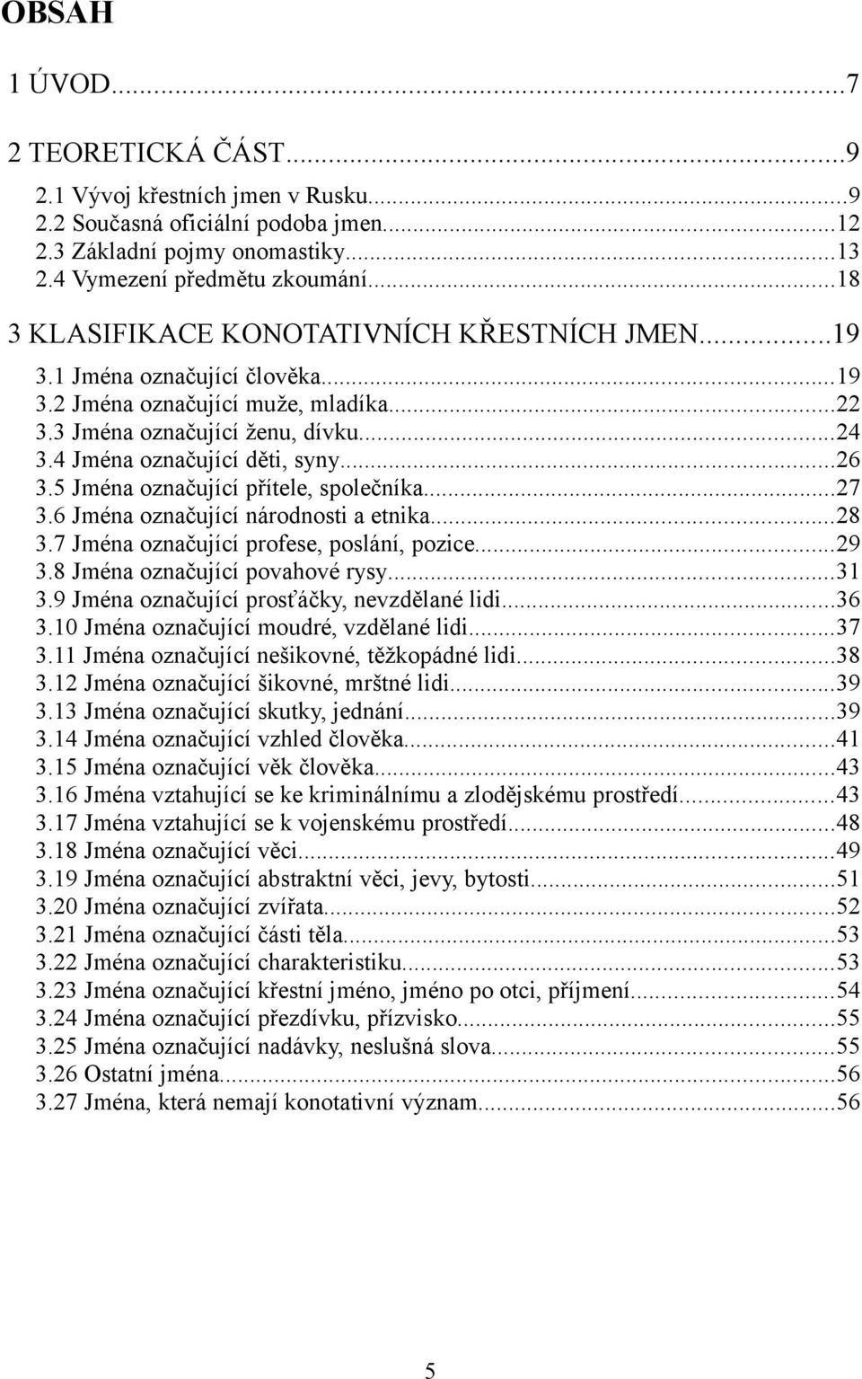 ..26 3.5 Jména označující přítele, společníka...27 3.6 Jména označující národnosti a etnika...28 3.7 Jména označující profese, poslání, pozice...29 3.8 Jména označující povahové rysy...31 3.