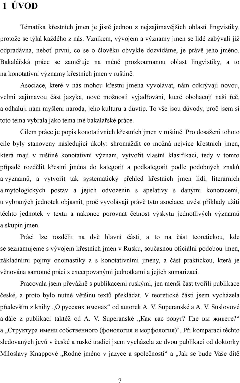 Bakalářská práce se zaměřuje na méně prozkoumanou oblast lingvistiky, a to na konotativní významy křestních jmen v ruštině.