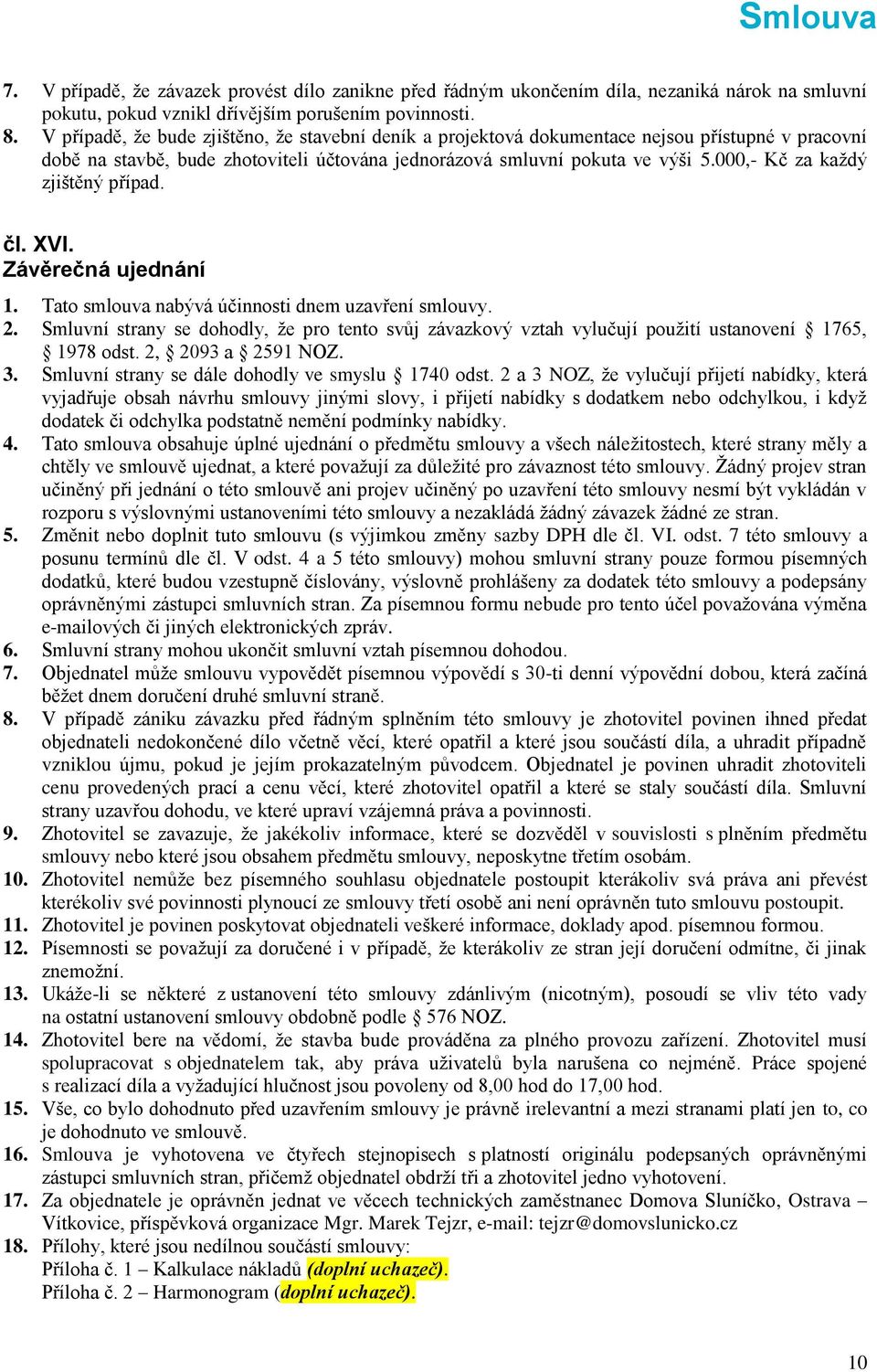 000,- Kč za každý zjištěný případ. čl. XVI. Závěrečná ujednání 1. Tato smlouva nabývá účinnosti dnem uzavření smlouvy. 2.