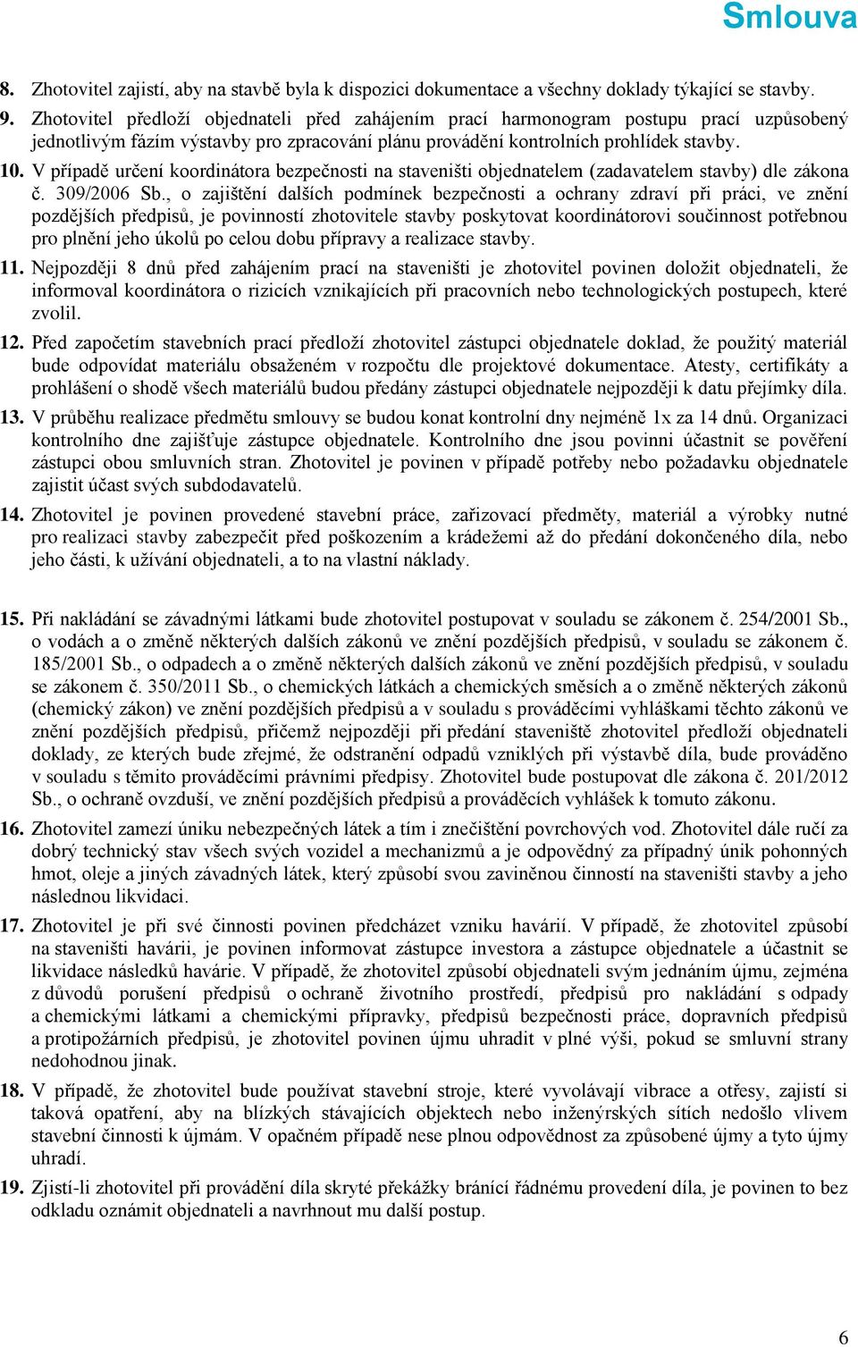 V případě určení koordinátora bezpečnosti na staveništi objednatelem (zadavatelem stavby) dle zákona č. 309/2006 Sb.