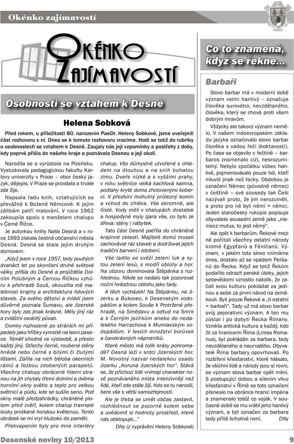 K jejím zálibám patří malování. V roce 1962 zakoupila spolu s manželem chalupu v Černé Říčce. Je autorkou knihy Naše Desná a v roce 1993 získala čestné občanství města Desná.