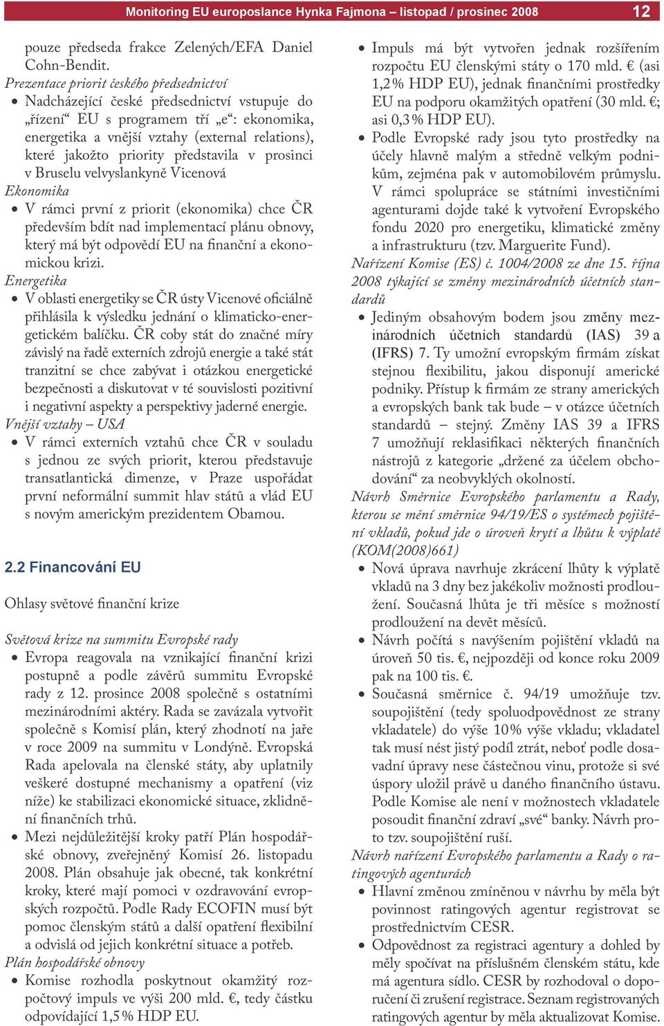 představila v prosinci v Bruselu velvyslankyně Vicenová Ekonomika V rámci první z priorit (ekonomika) chce ČR především bdít nad implementací plánu obnovy, který má být odpovědí EU na finanční a