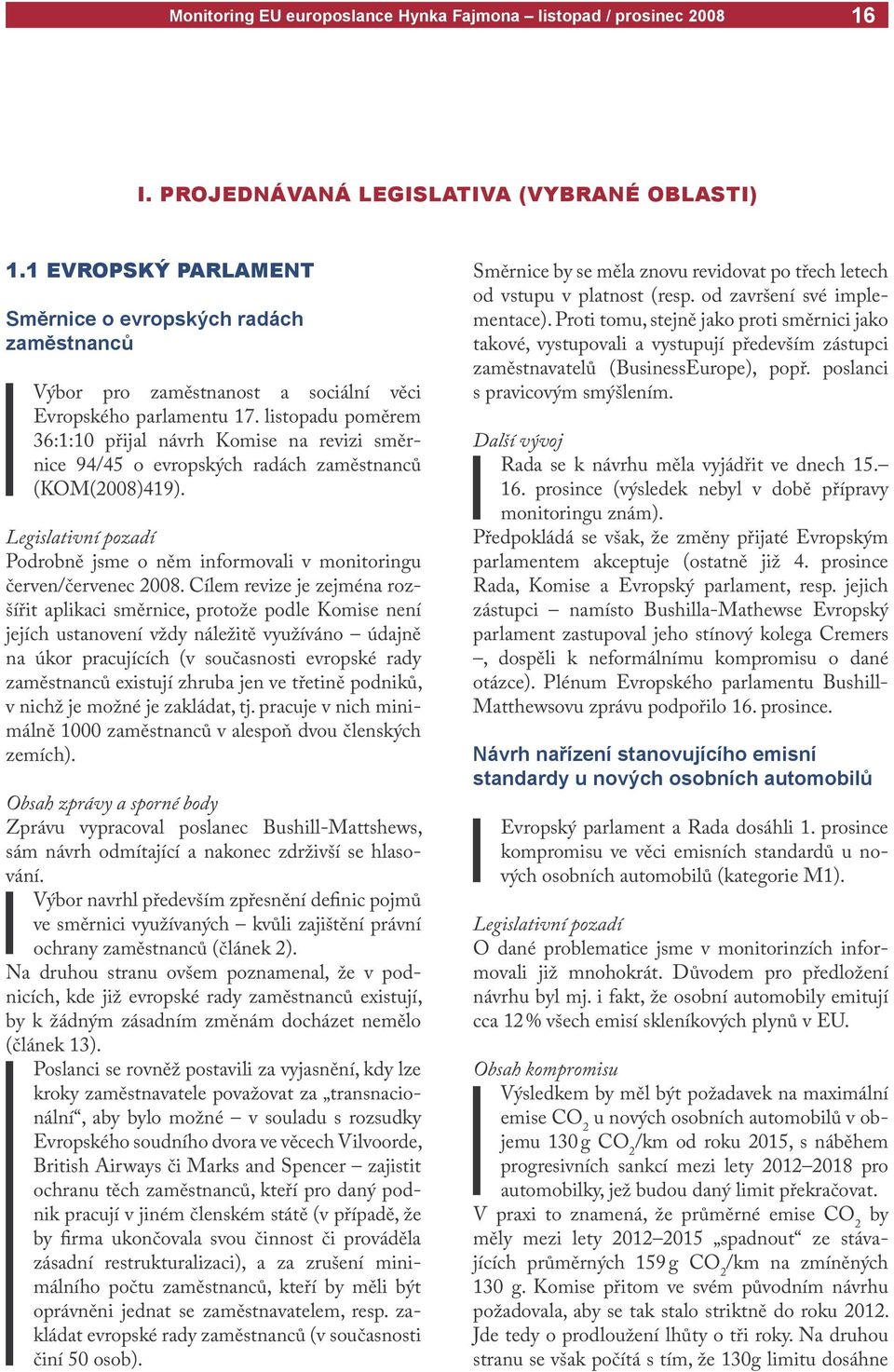 Cílem revize je zejména rozšířit aplikaci směrnice, protože podle Komise není jejích ustanovení vždy náležitě využíváno údajně na úkor pracujících (v současnosti evropské rady zaměstnanců existují