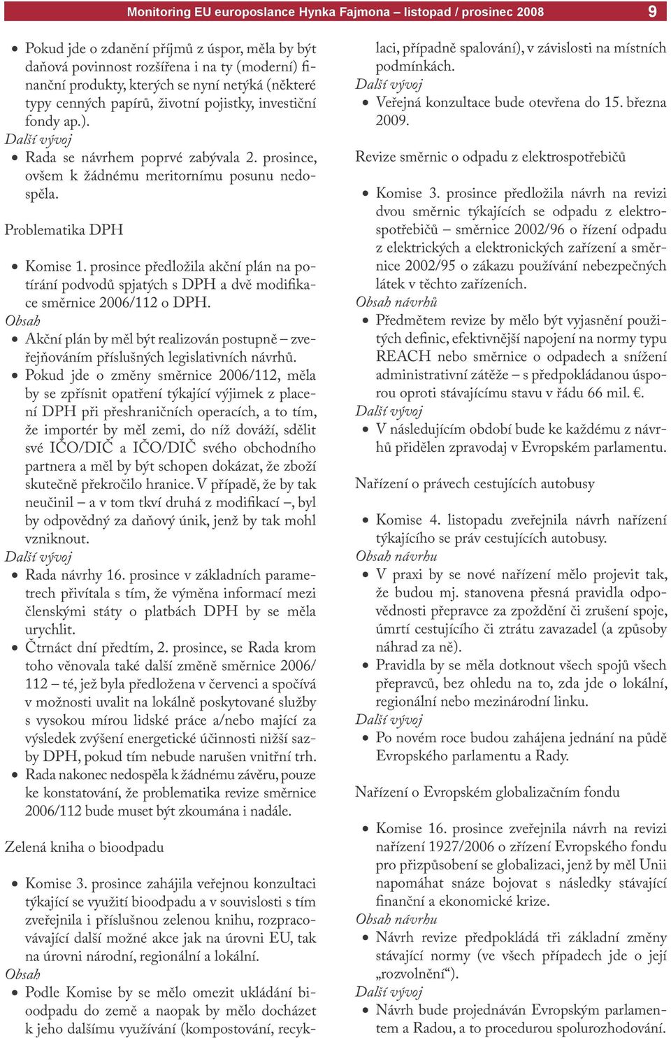 prosince předložila akční plán na potírání podvodů spjatých s DPH a dvě modifikace směrnice 2006/112 o DPH.