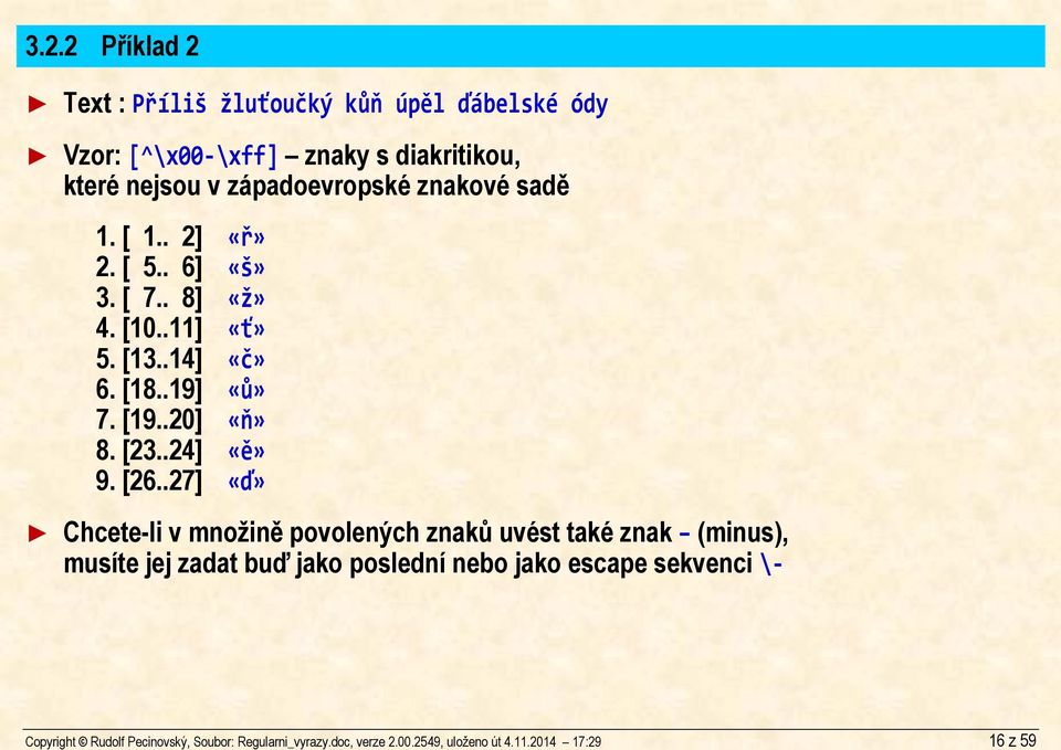 s diakritikou, které nejsou v západoevropské znakové sadě 1. [ 1.. 2] «ř» 2. [ 5.. 6] «š» 3. [ 7.. 8] «ž» 4. [10..11] «ť» 5. [13.