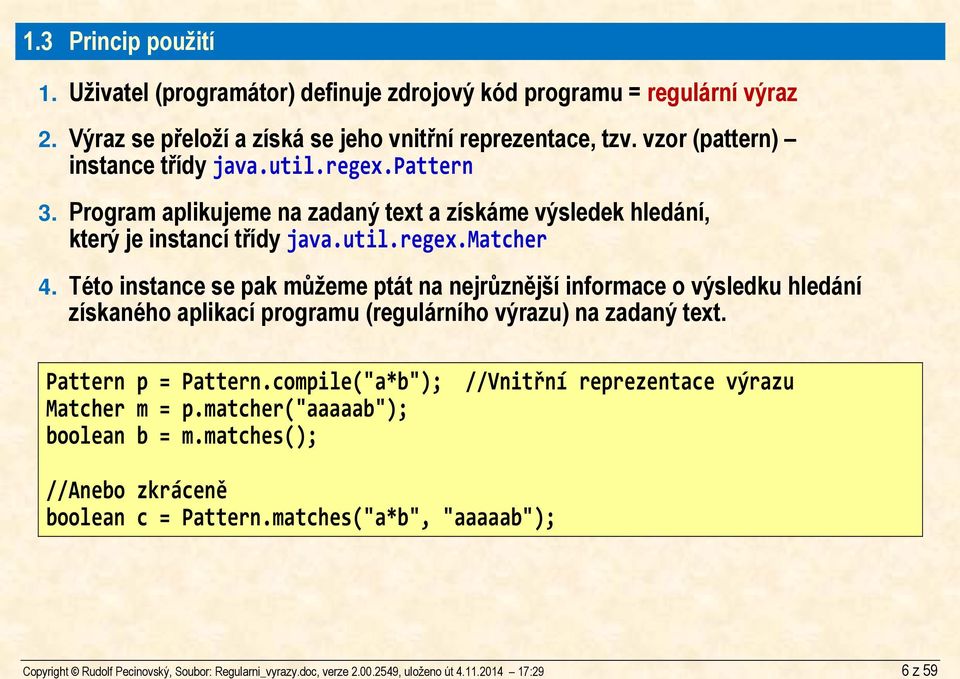 Program aplikujeme na zadaný text a získáme výsledek hledání, který je instancí třídy java.util.regex.matcher 4.