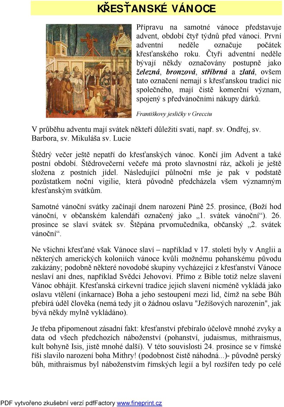 předvánočními nákupy dárků. Františkovy jesličky v Grecciu V průběhu adventu mají svátek někteří důležití svatí, např. sv. Ondřej, sv. Barbora, sv. Mikuláša sv.