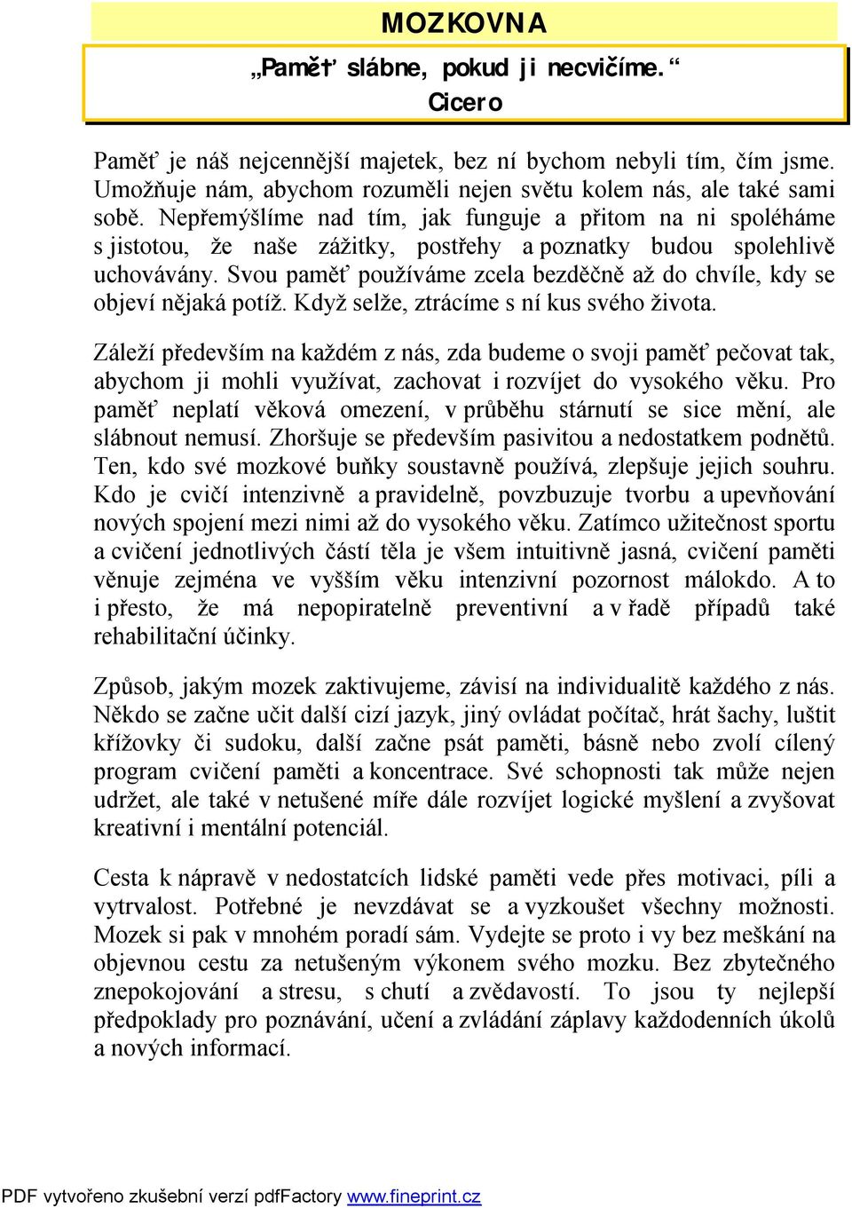 Svou paměť používáme zcela bezděčně až do chvíle, kdy se objeví nějaká potíž. Když selže, ztrácíme s ní kus svého života.