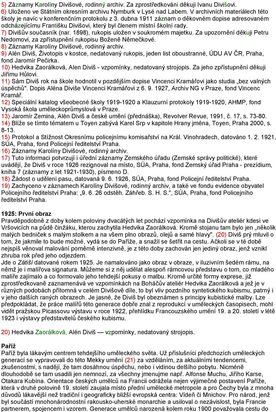 7) Divišův současník (nar. 1898), rukopis uložen v soukromém majetku. Za upozornění děkuji Petru Nedomovi, za zpřístupnění rukopisu Boženě Němečkové. 8) Záznamy Karolíny Divišové, rodinný archiv.