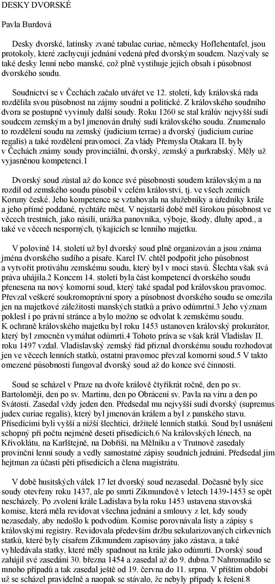 století, kdy královská rada rozdělila svou působnost na zájmy soudní a politické. Z královského soudního dvora se postupně vyvinuly další soudy.