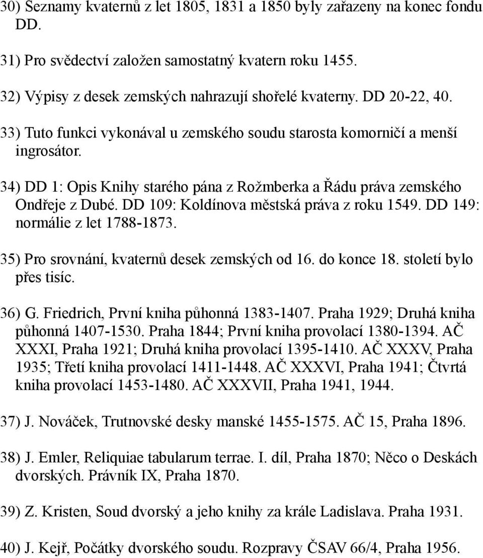 DD 109: Koldínova městská práva z roku 1549. DD 149: normálie z let 1788-1873. 35) Pro srovnání, kvaternů desek zemských od 16. do konce 18. století bylo přes tisíc. 36) G.