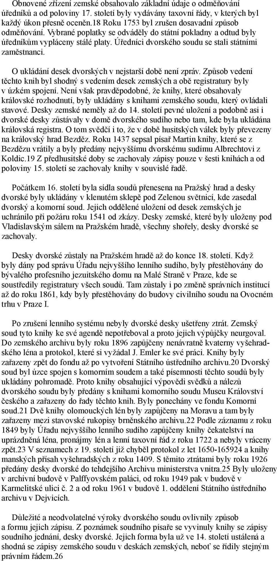 Úředníci dvorského soudu se stali státními zaměstnanci. O ukládání desek dvorských v nejstarší době není zpráv.