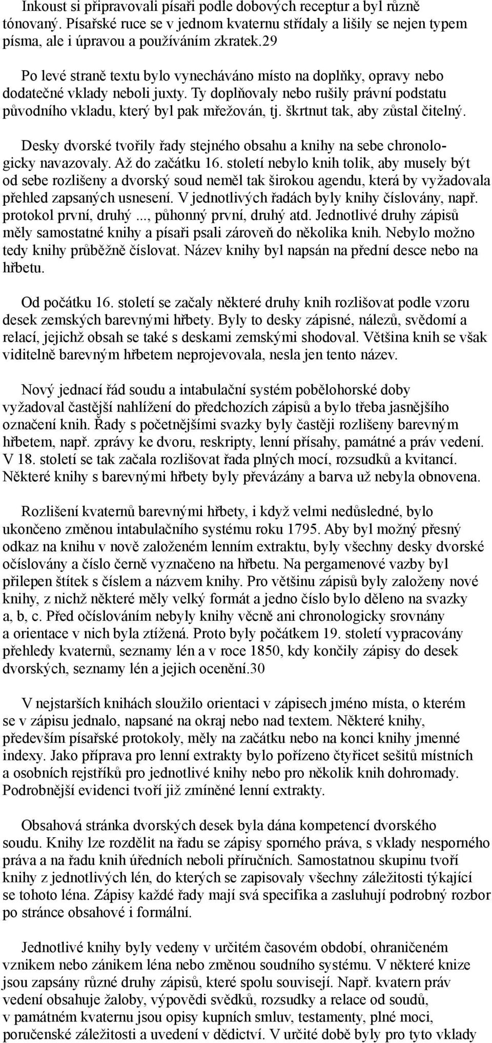 škrtnut tak, aby zůstal čitelný. Desky dvorské tvořily řady stejného obsahu a knihy na sebe chronologicky navazovaly. Až do začátku 16.