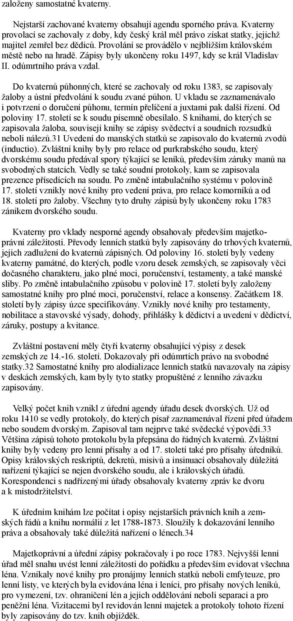 Zápisy byly ukončeny roku 1497, kdy se král Vladislav II. odúmrtního práva vzdal. Do kvaternů půhonných, které se zachovaly od roku 1383, se zapisovaly žaloby a ústní předvolání k soudu zvané půhon.