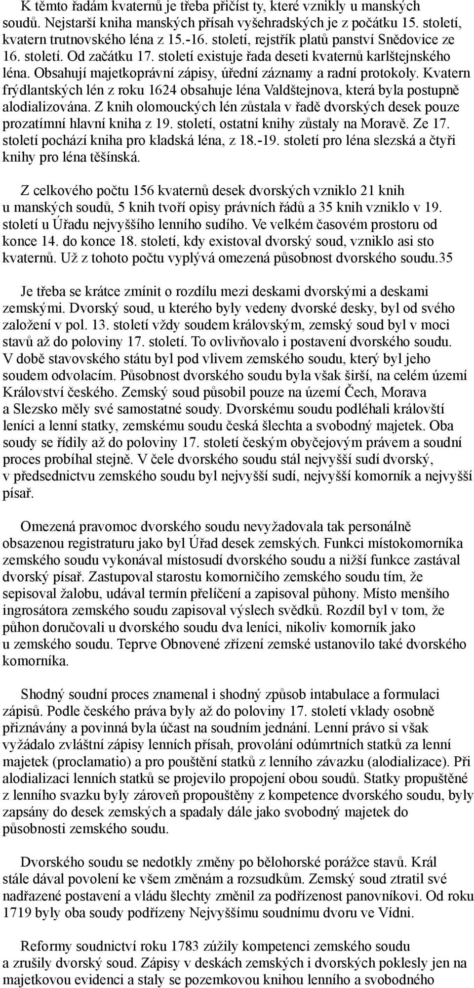 Kvatern frýdlantských lén z roku 1624 obsahuje léna Valdštejnova, která byla postupně alodializována. Z knih olomouckých lén zůstala v řadě dvorských desek pouze prozatímní hlavní kniha z 19.