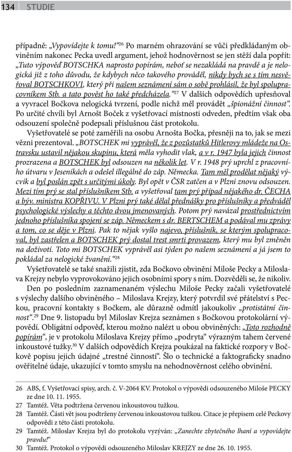 a je nelogická již z toho důvodu, že kdybych něco takového prováděl, nikdy bych se s tím nesvěřoval BOTSCHKOVI, který při našem seznámení sám o sobě prohlásil, že byl spolupracovníkem Stb.