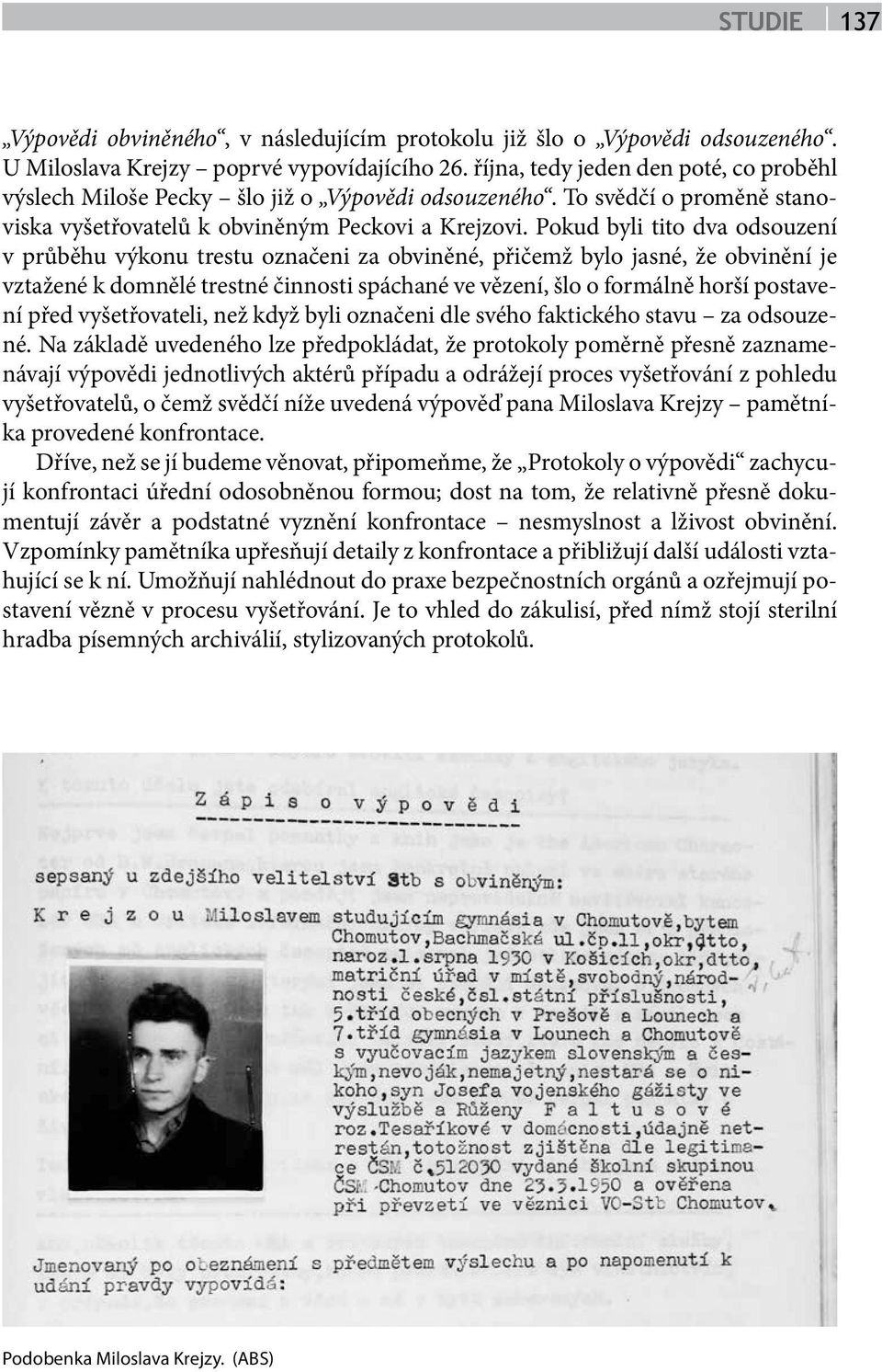 Pokud byli tito dva odsouzení v průběhu výkonu trestu označeni za obviněné, přičemž bylo jasné, že obvinění je vztažené k domnělé trestné činnosti spáchané ve vězení, šlo o formálně horší postavení