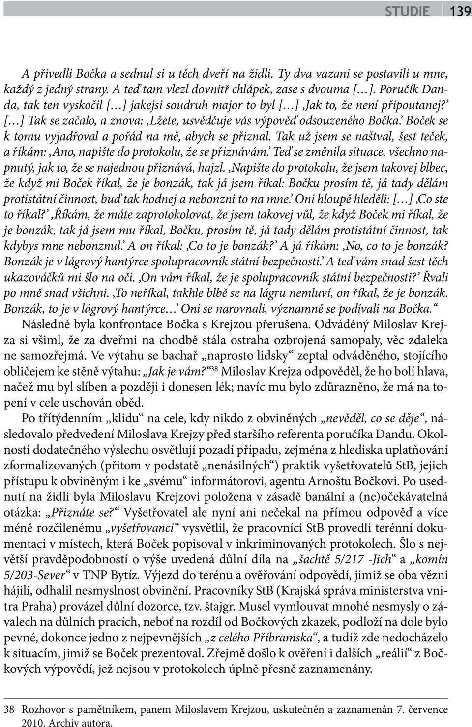 Boček se k tomu vyjadřoval a pořád na mě, abych se přiznal. Tak už jsem se naštval, šest teček, a říkám: Ano, napište do protokolu, že se přiznávám.