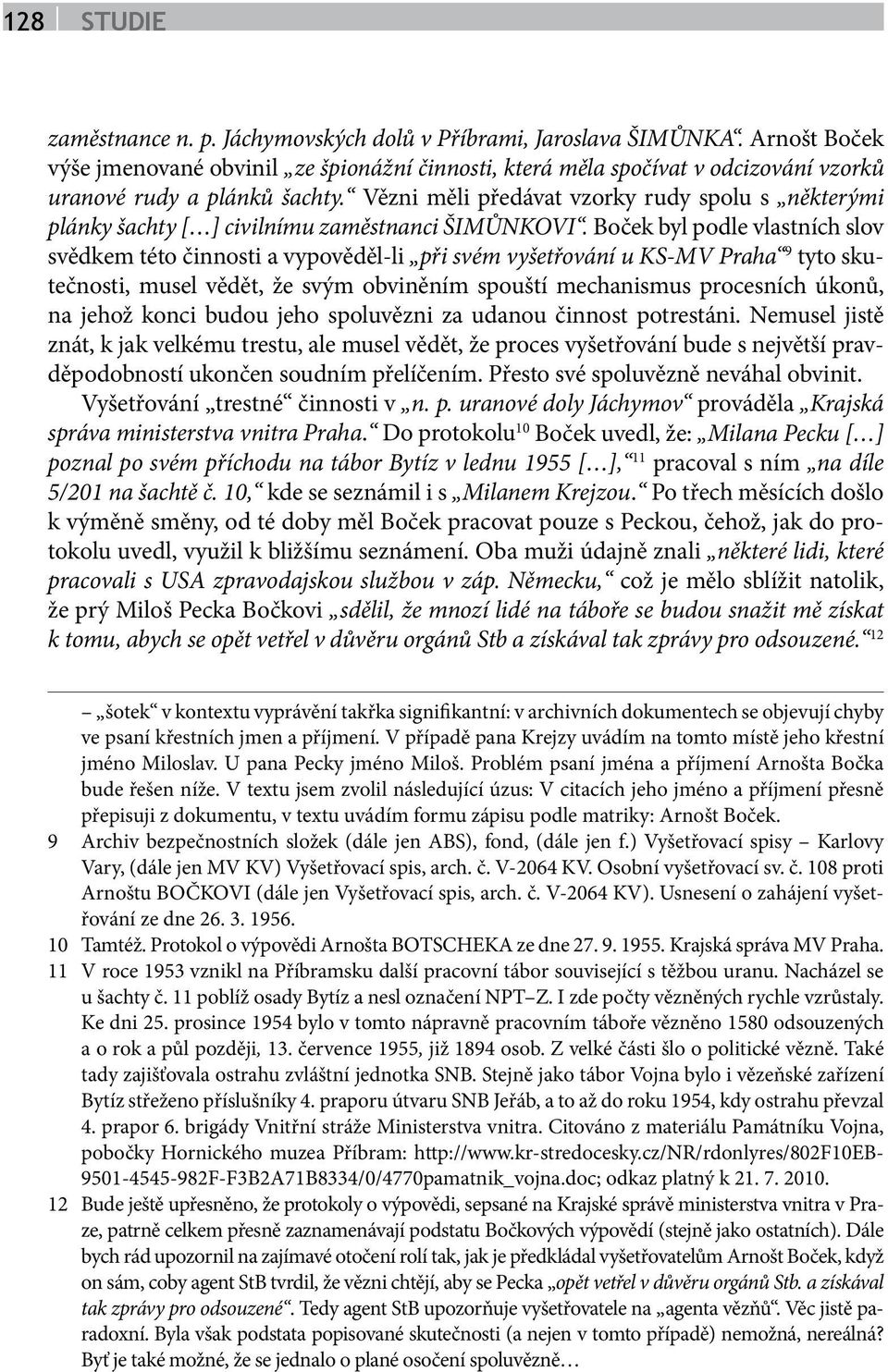 Boček byl podle vlastních slov svědkem této činnosti a vypověděl-li při svém vyšetřování u KS-MV Praha 9 tyto skutečnosti, musel vědět, že svým obviněním spouští mechanismus procesních úkonů, na