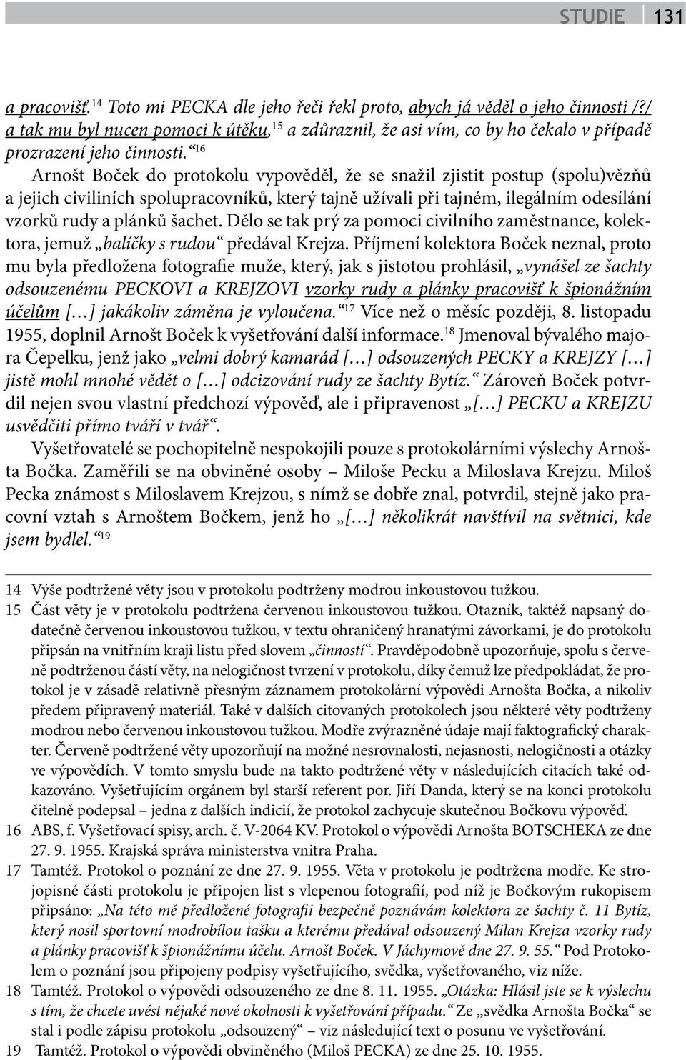 16 Arnošt Boček do protokolu vypověděl, že se snažil zjistit postup (spolu)vězňů a jejich civiliních spolupracovníků, který tajně užívali při tajném, ilegálním odesílání vzorků rudy a plánků šachet.