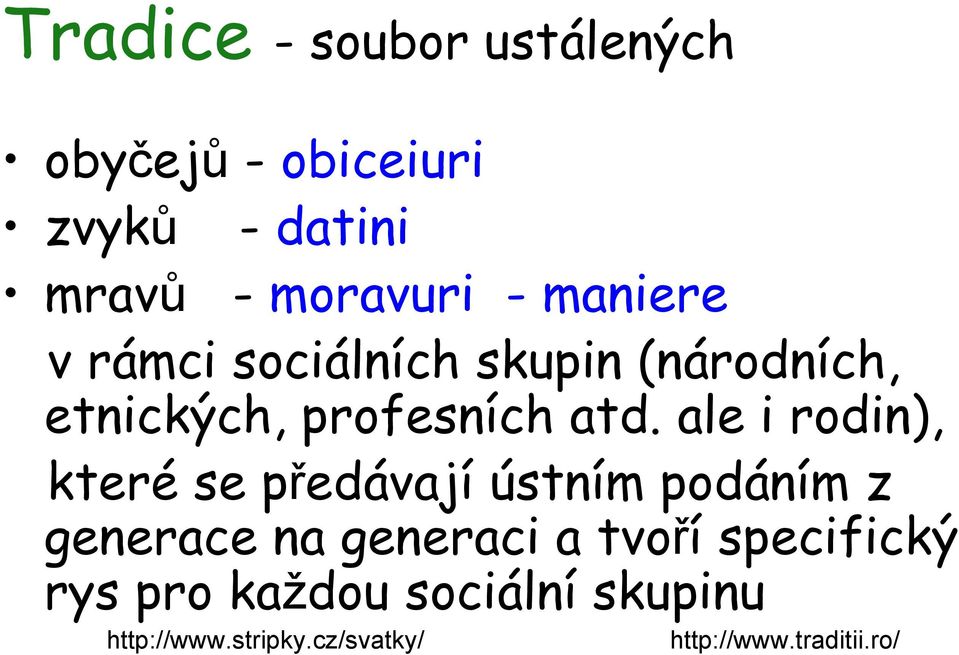 ale i rodin), které se předávají ústním podáním z generace na generaci a tvoří