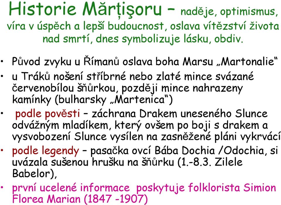 Martenica ) podle pověsti záchrana Drakem uneseného Slunce odvážným mladíkem, který ovšem po boji s drakem a vysvobození Slunce vysílen na zasněžené pláni vykrvácí