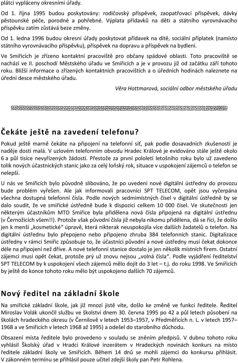 ledna 1996 budou okresní úřady poskytovat přídavek na dítě, sociální příplatek (namísto státního vyrovnávacího příspěvku), příspěvek na dopravu a příspěvek na bydlení.