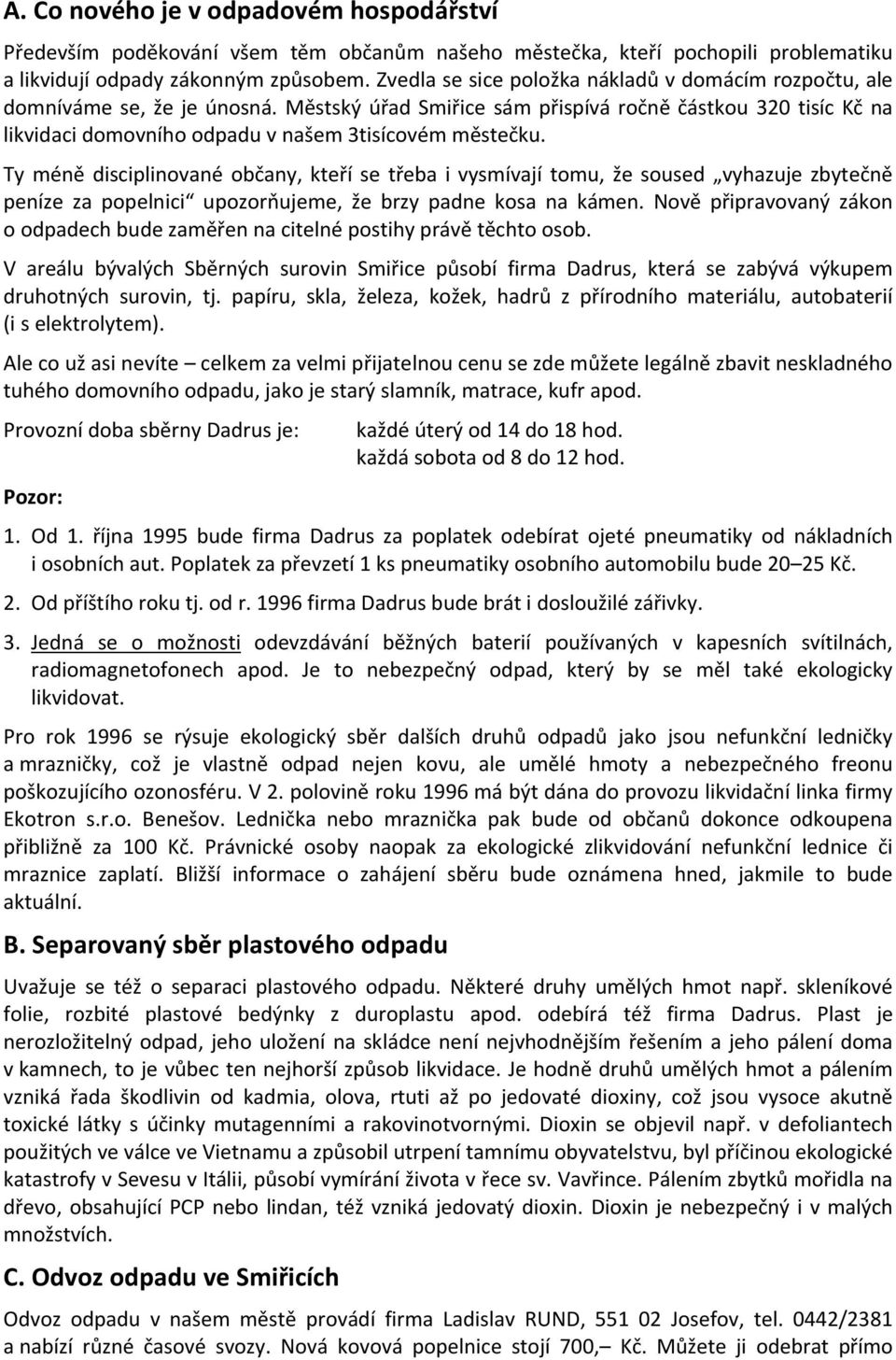 Městský úřad Smiřice sám přispívá ročně částkou 32 tisíc Kč na likvidaci domovního odpadu v našem 3tisícovém městečku.