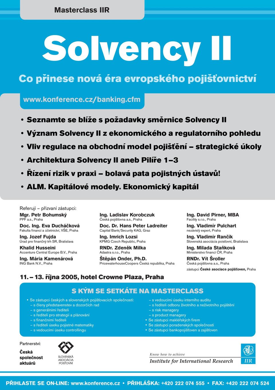 aneb Pilíře 1 3 Řízení rizik v praxi bolavá pata pojistných ústavů! ALM. Kapitálové modely. Ekonomický kapitál Referují přizvaní zástupci: Mgr. Petr Bohumský PPF a.s., Praha Doc. Ing.