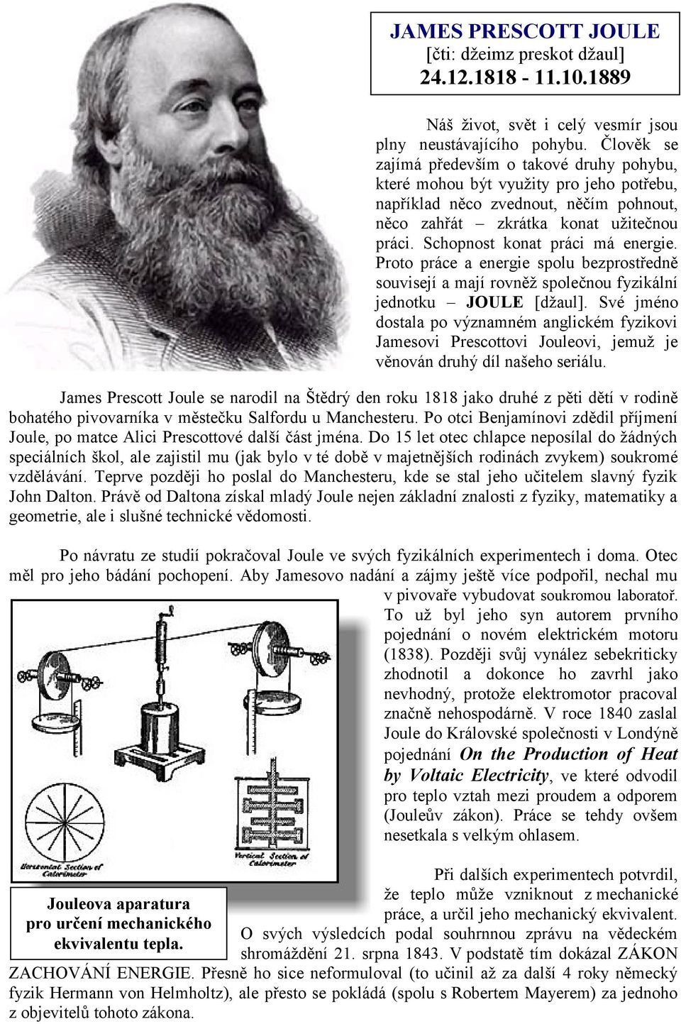 Schopnost konat práci má energie. Proto práce a energie spolu bezprostředně souvisejí a mají rovněţ společnou fyzikální jednotku JOULE [dţaul].