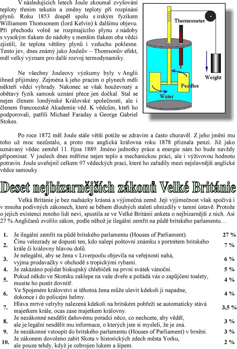 Tento jev, dnes známý jako Jouleův Thomsonův efekt, měl velký význam pro další rozvoj termodynamiky. Ne všechny Jouleovy výzkumy byly v Anglii ihned přijímány.