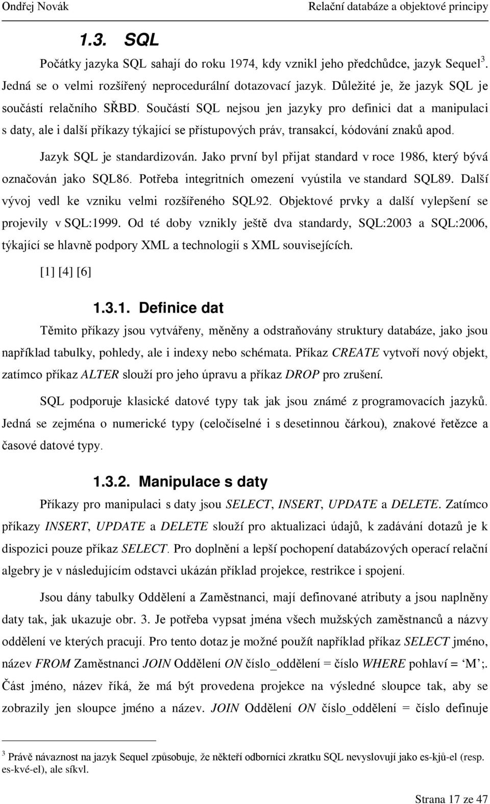 Součástí SQL nejsou jen jazyky pro definici dat a manipulaci s daty, ale i další příkazy týkající se přístupových práv, transakcí, kódování znaků apod. Jazyk SQL je standardizován.