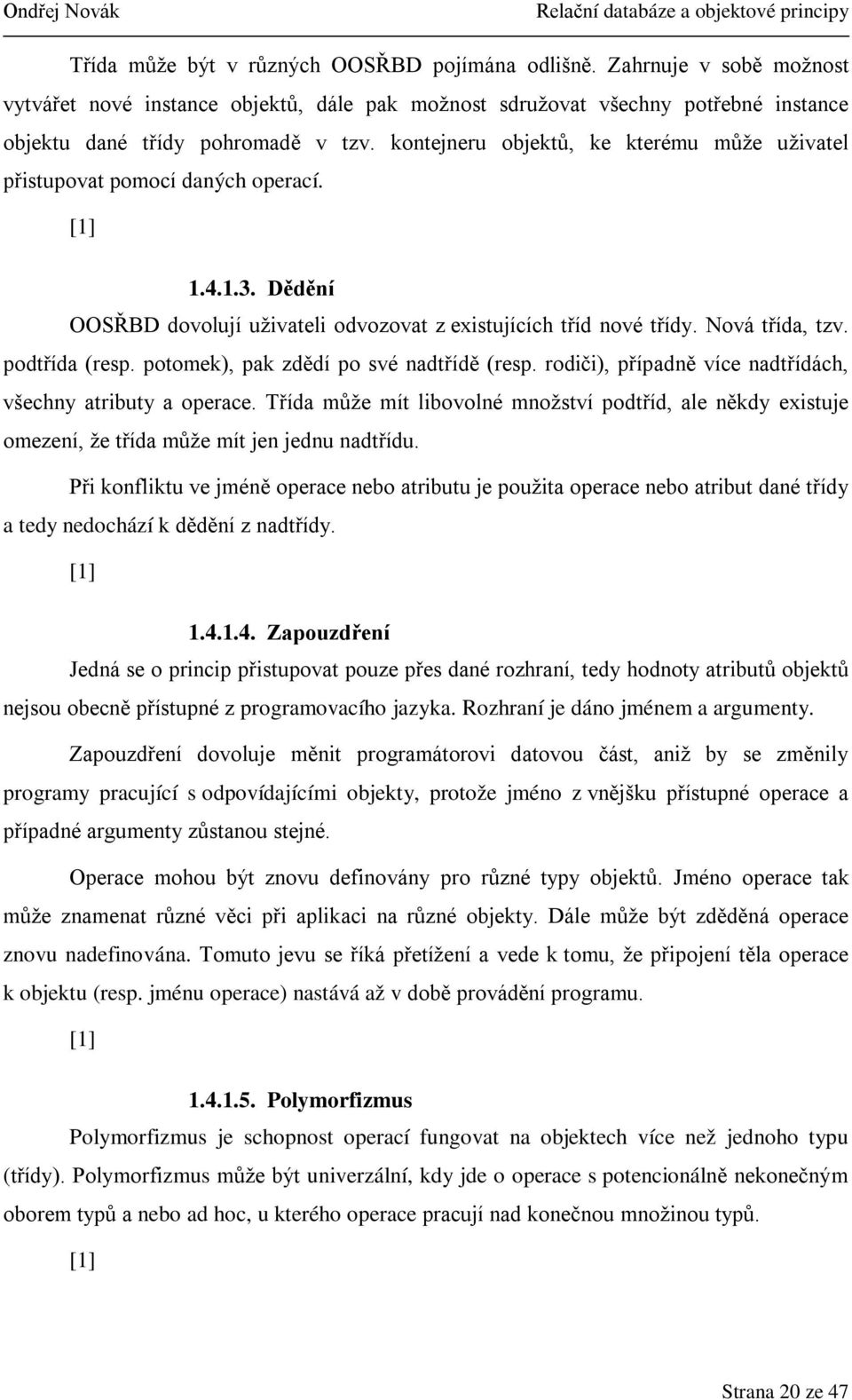 potomek), pak zdědí po své nadtřídě (resp. rodiči), případně více nadtřídách, všechny atributy a operace.