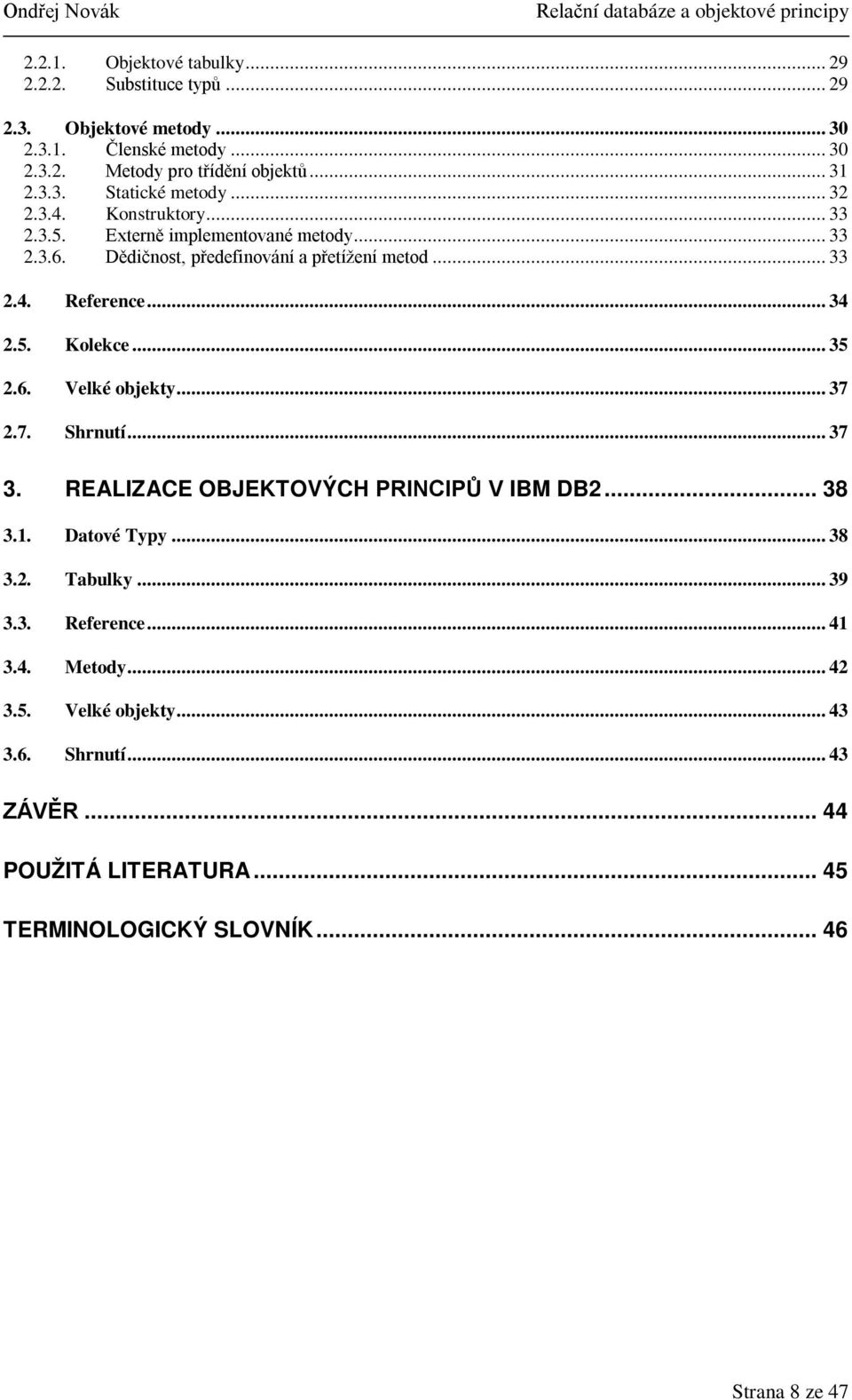 .. 35 2.6. Velké objekty... 37 2.7. Shrnutí... 37 3. REALIZACE OBJEKTOVÝCH PRINCIPŮ V IBM DB2... 38 3.1. Datové Typy... 38 3.2. Tabulky... 39 3.3. Reference... 41 3.