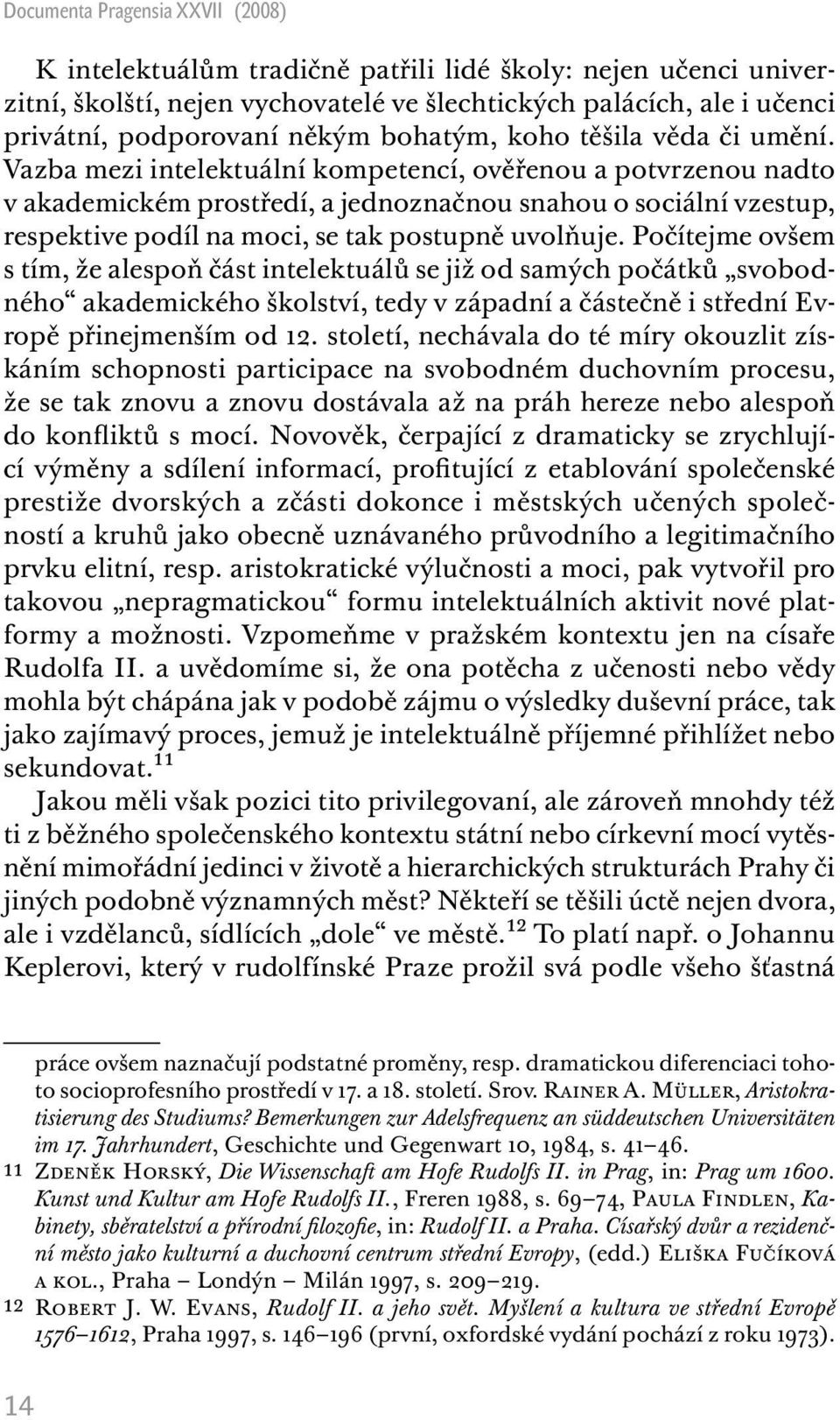 Vazba mezi intelektuální kompetencí, ověřenou a potvrzenou nadto v akademickém prostředí, a jednoznačnou snahou o sociální vzestup, respektive podíl na moci, se tak postupně uvolňuje.