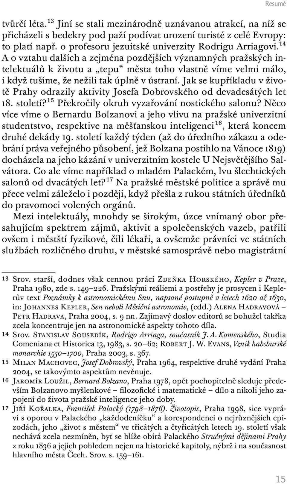 14 A o vztahu dalších a zejména pozdějších významných pražských intelektuálů k životu a tepu města toho vlastně víme velmi málo, i když tušíme, že nežili tak úplně v ústraní.