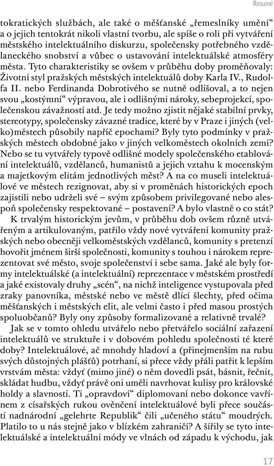 Tyto charakteristiky se ovšem v průběhu doby proměňovaly: Životní styl pražských městských intelektuálů doby Karla IV., Rudolfa II.