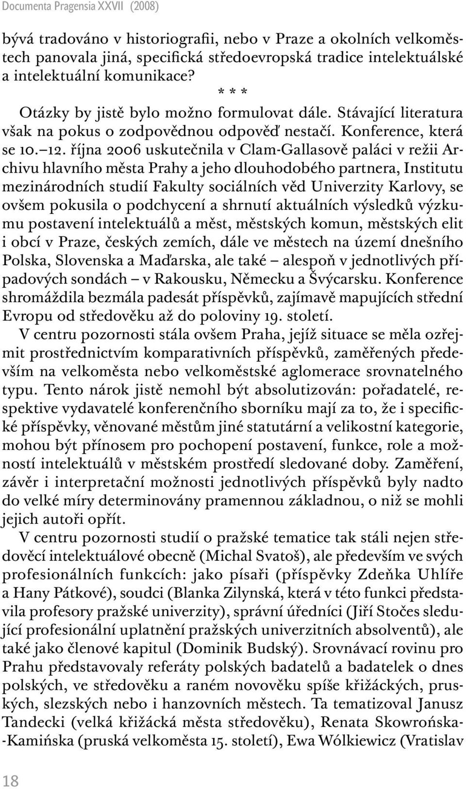 října 2006 uskutečnila v Clam Gallasově paláci v režii Archivu hlavního města Prahy a jeho dlouhodobého partnera, Institutu mezinárodních studií Fakulty sociálních věd Univerzity Karlovy, se ovšem