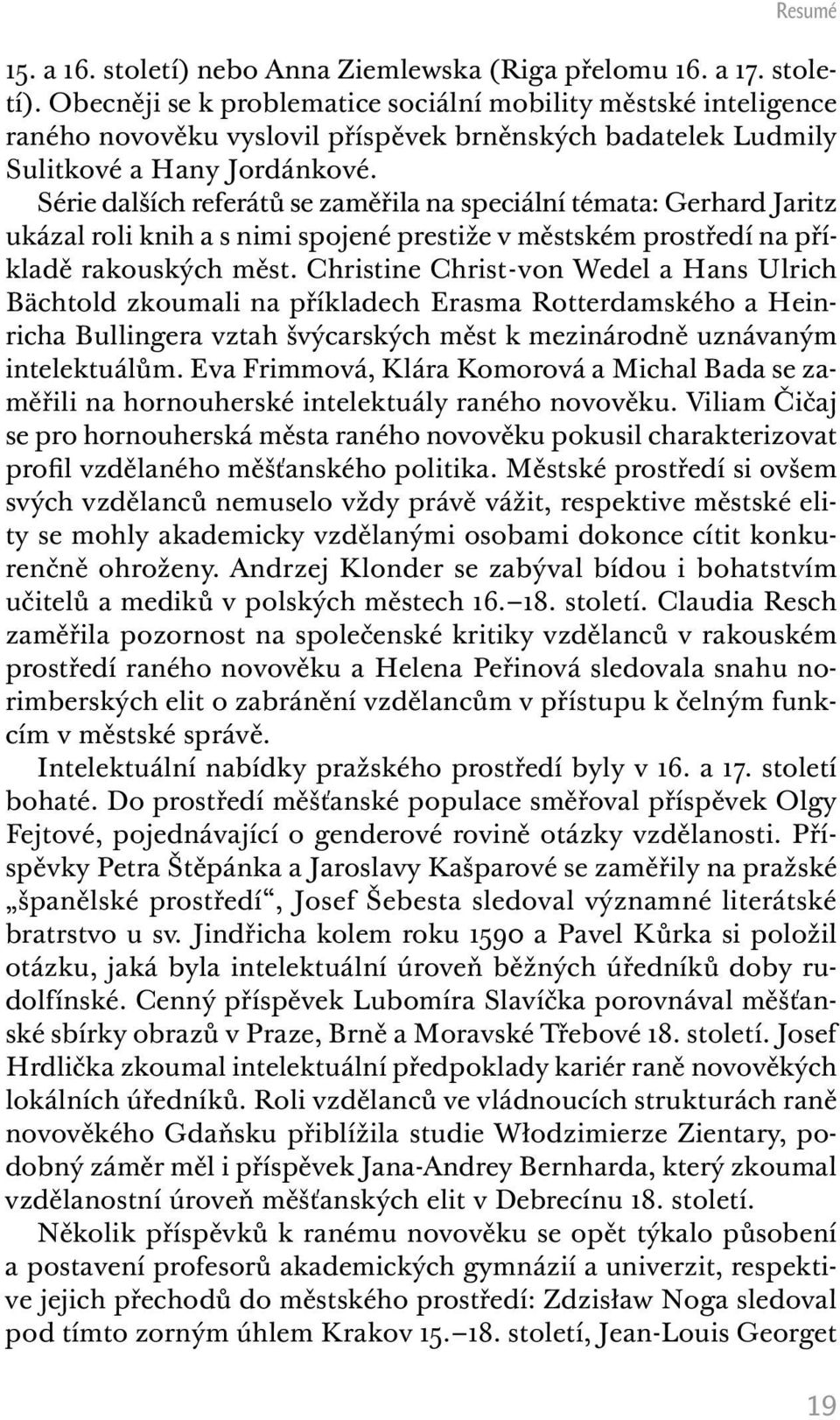 Christine Christ von Wedel a Hans Ulrich Bächtold zkoumali na příkladech Erasma Rotterdamského a Heinricha Bullingera vztah švýcarských měst k mezinárodně uznávaným intelektuálům.