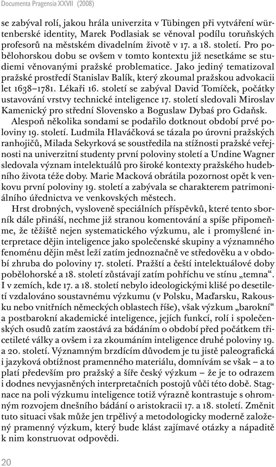 Jako jediný tematizoval pražské prostředí Stanislav Balík, který zkoumal pražskou advokacii let 1638 1781. Lékaři 16.