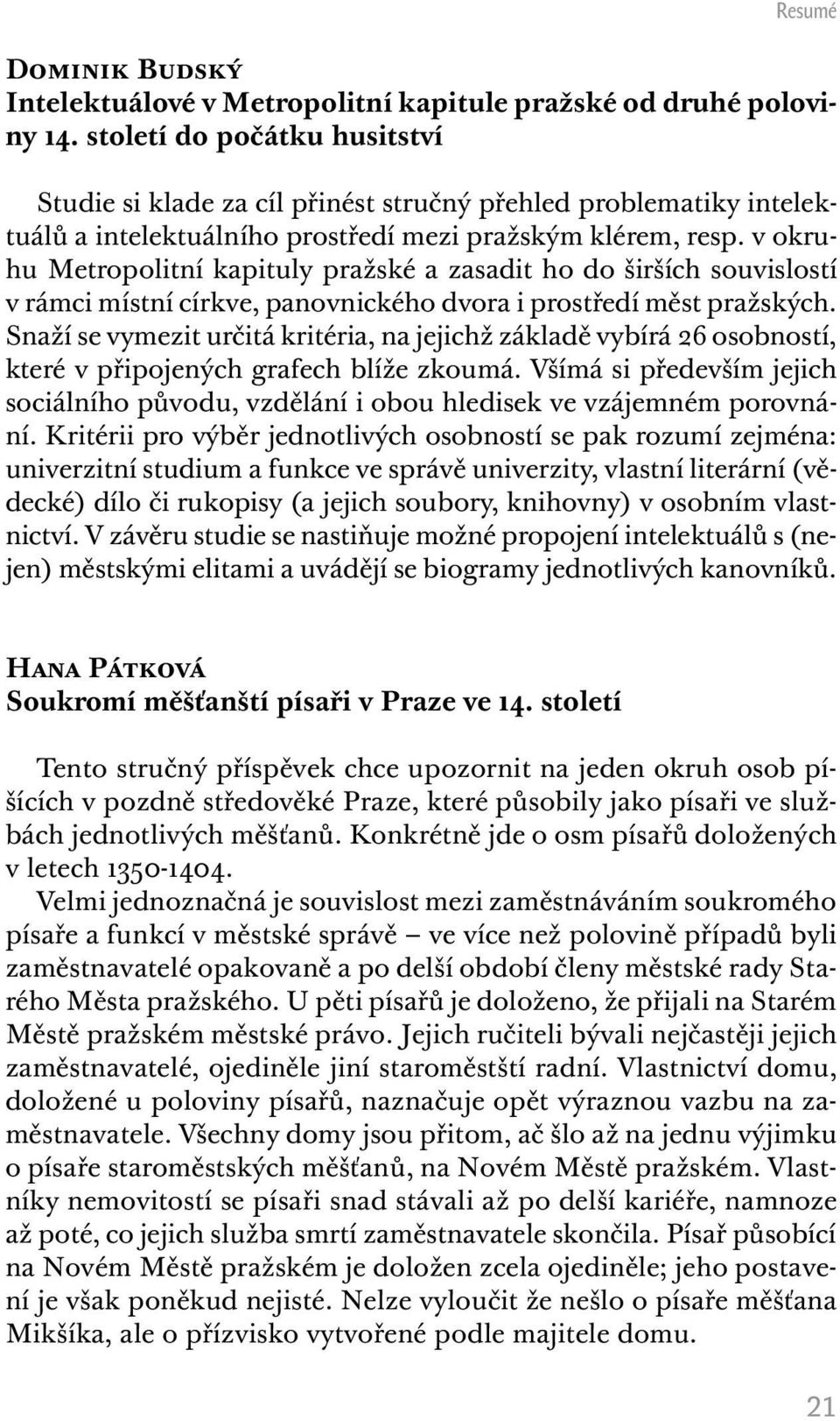 v okruhu Metropolitní kapituly pražské a zasadit ho do širších souvislostí v rámci místní církve, panovnického dvora i prostředí měst pražských.