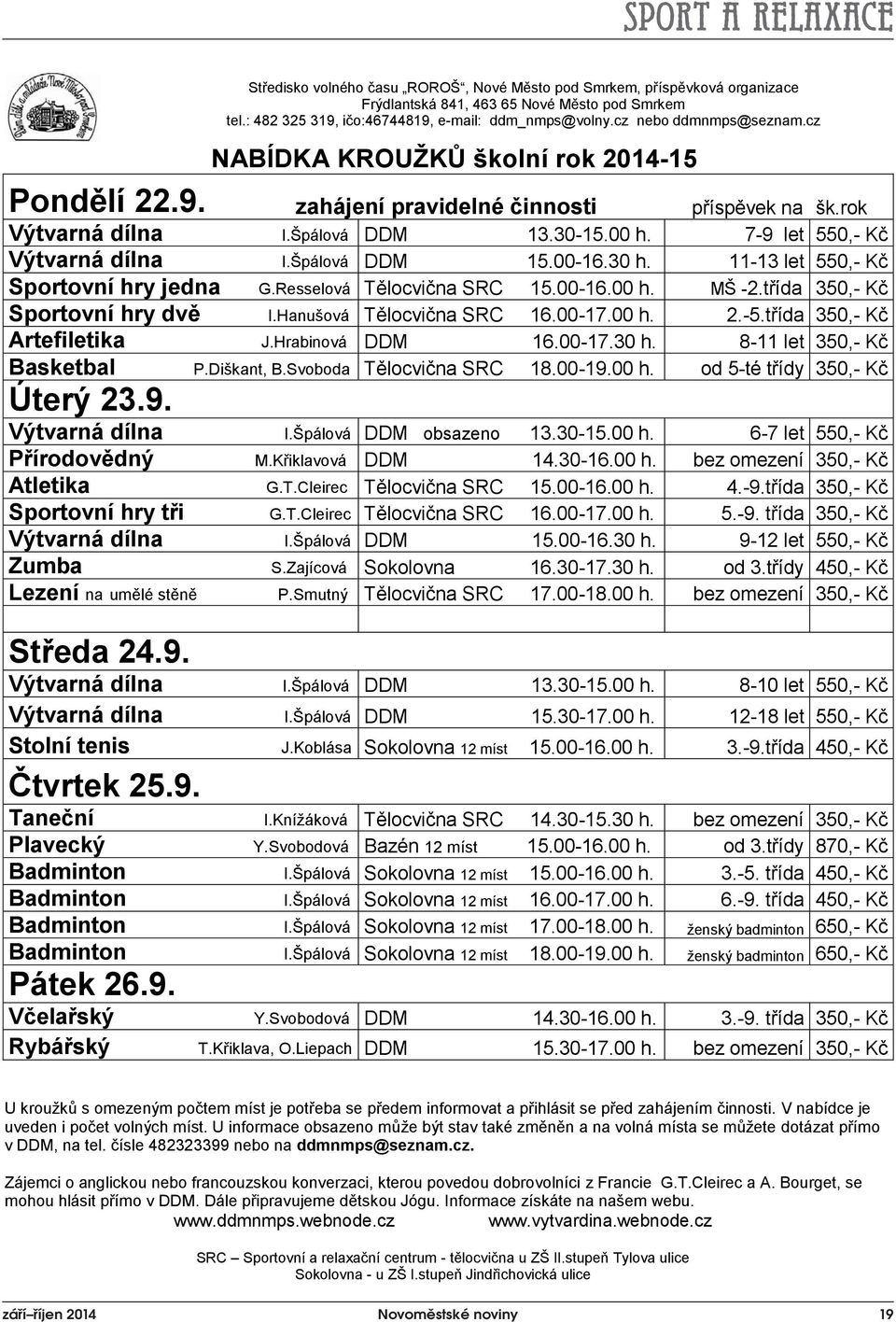 7-9 let 550,- Kč Výtvarná dílna I.Špálová DDM 15.00-16.30 h. 11-13 let 550,- Kč Sportovní hry jedna G.Resselová Tělocvična SRC 15.00-16.00 h. MŠ -2.třída 350,- Kč Sportovní hry dvě I.