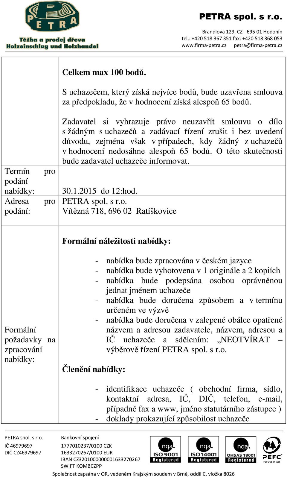 65 bodů. O této skutečnosti bude zadavatel uchazeče informovat. 30.1.2015 do 12:hod.