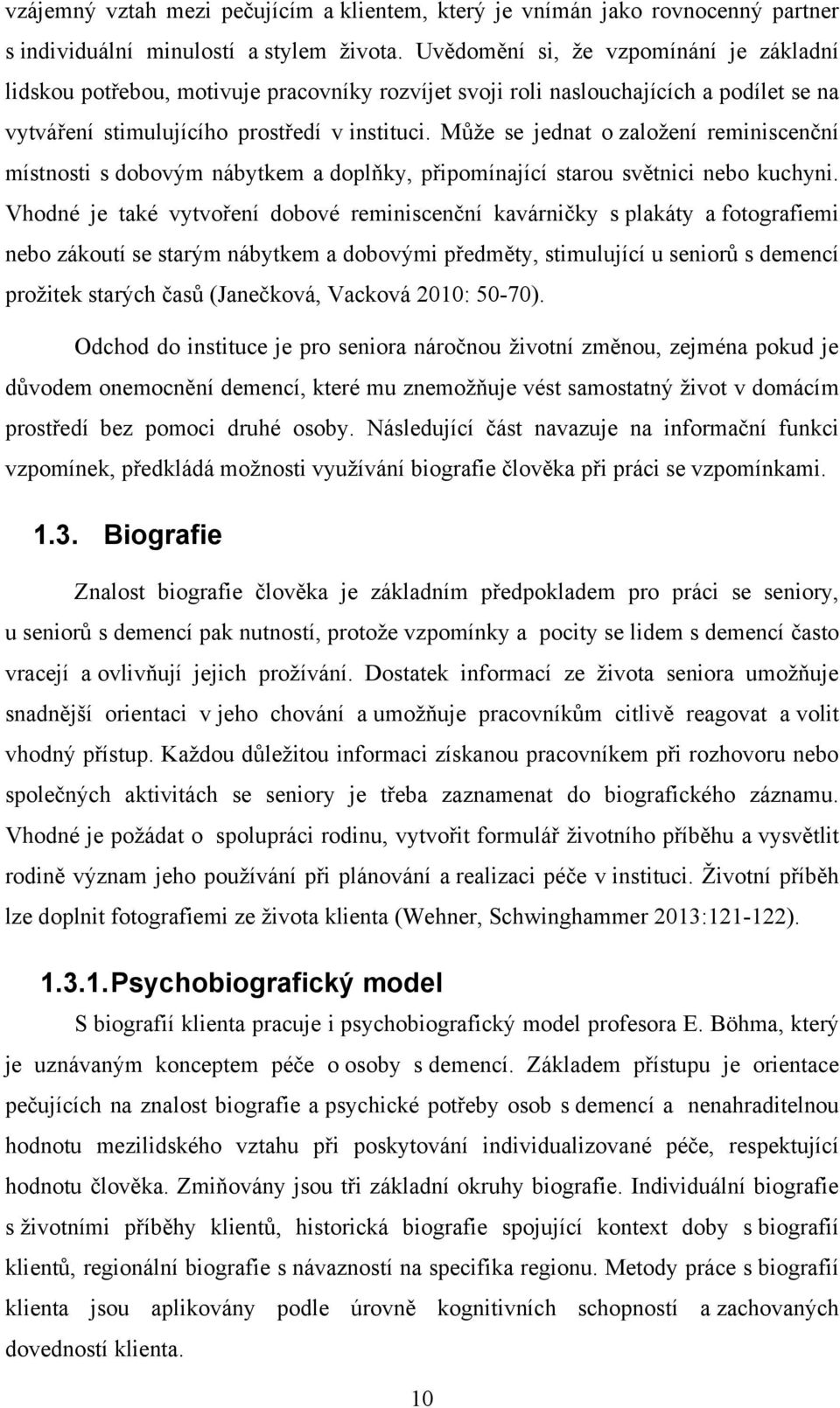 Můţe se jednat o zaloţení reminiscenční místnosti s dobovým nábytkem a doplňky, připomínající starou světnici nebo kuchyni.