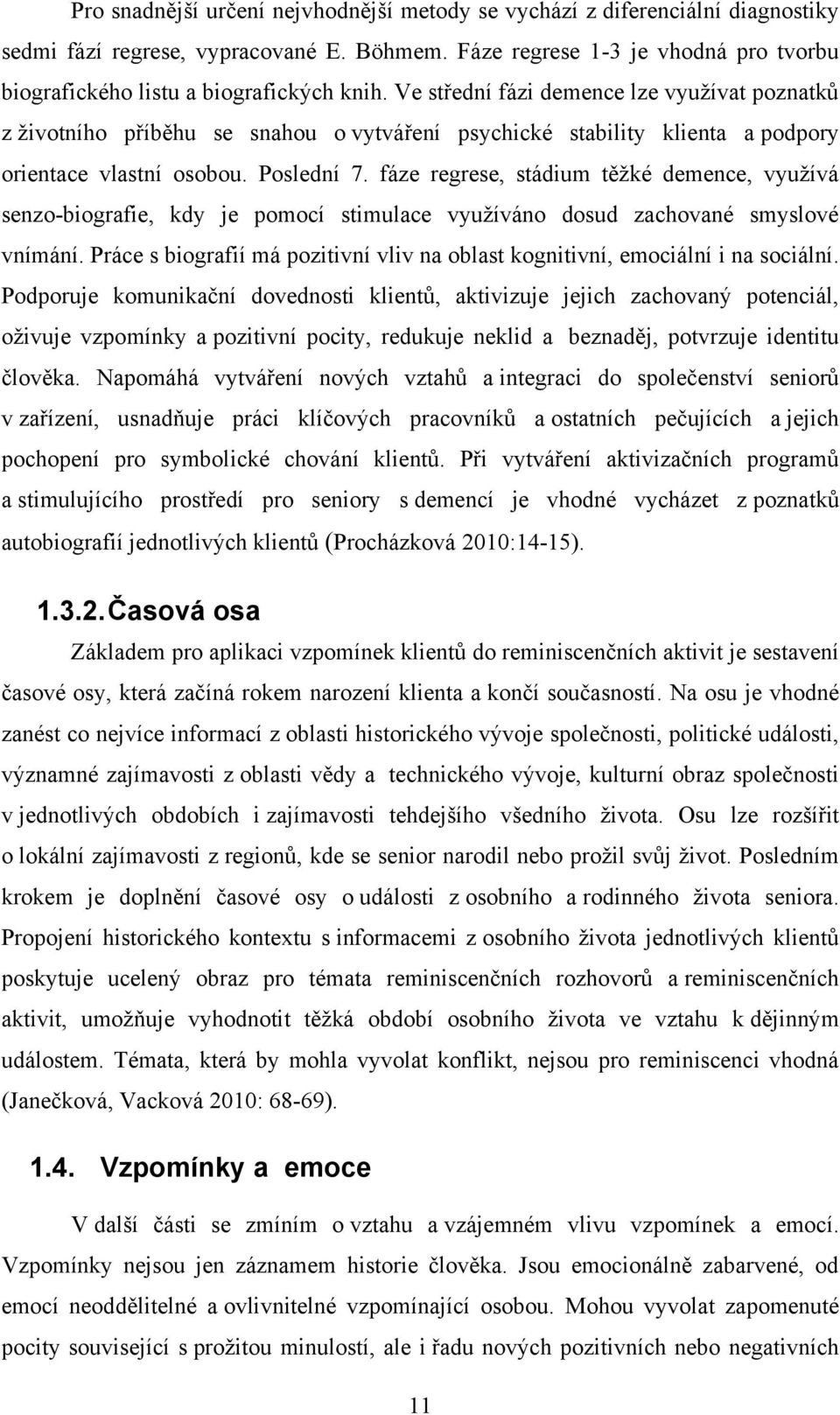 Ve střední fázi demence lze vyuţívat poznatků z ţivotního příběhu se snahou o vytváření psychické stability klienta a podpory orientace vlastní osobou. Poslední 7.