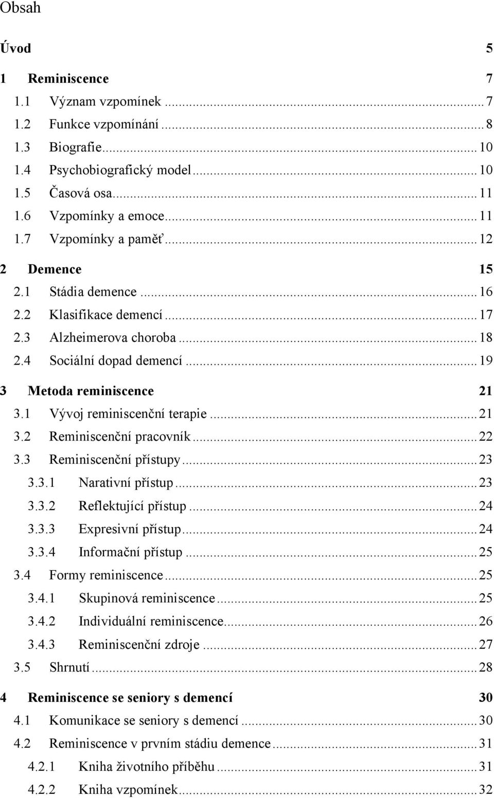 .. 21 3.2 Reminiscenční pracovník... 22 3.3 Reminiscenční přístupy... 23 3.3.1 Narativní přístup... 23 3.3.2 Reflektující přístup... 24 3.3.3 Expresivní přístup... 24 3.3.4 Informační přístup... 25 3.