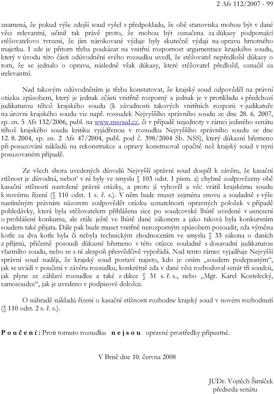 I zde je přitom třeba poukázat na vnitřní rozpornost argumentace krajského soudu, který v úvodu této části odůvodnění svého rozsudku uvedl, že stěžovatel nepředložil důkazy o tom, že se jednalo o