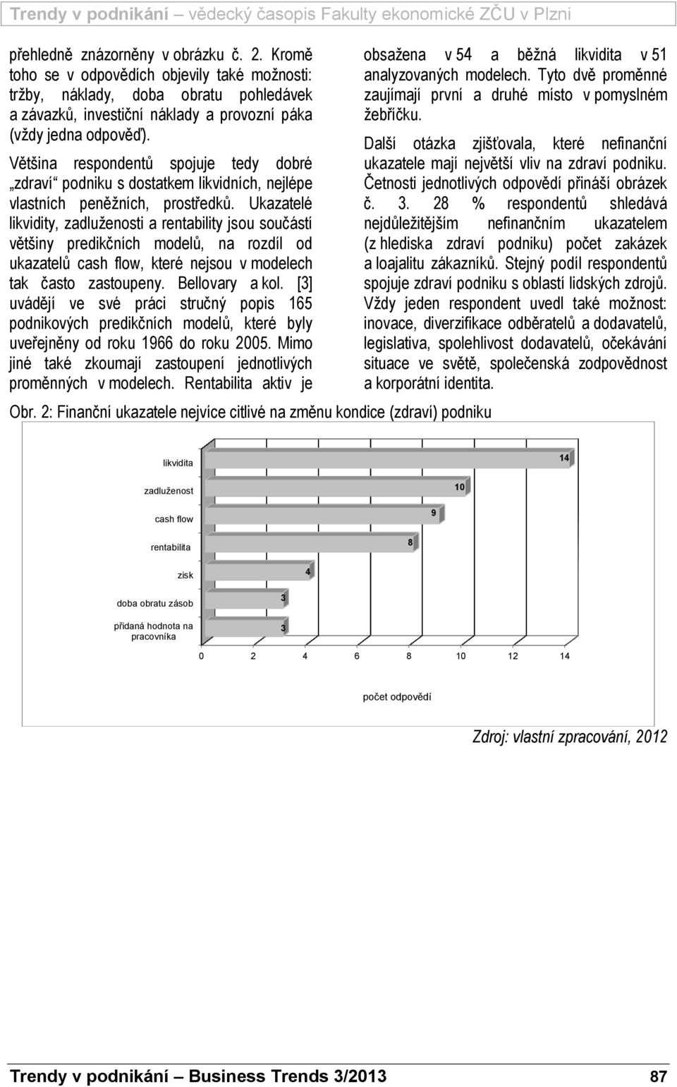 Ukazatelé likvidity, zadluženosti a rentability jsou součástí většiny predikčních modelů, na rozdíl od ukazatelů cash flow, které nejsou v modelech tak často zastoupeny. Bellovary a kol.