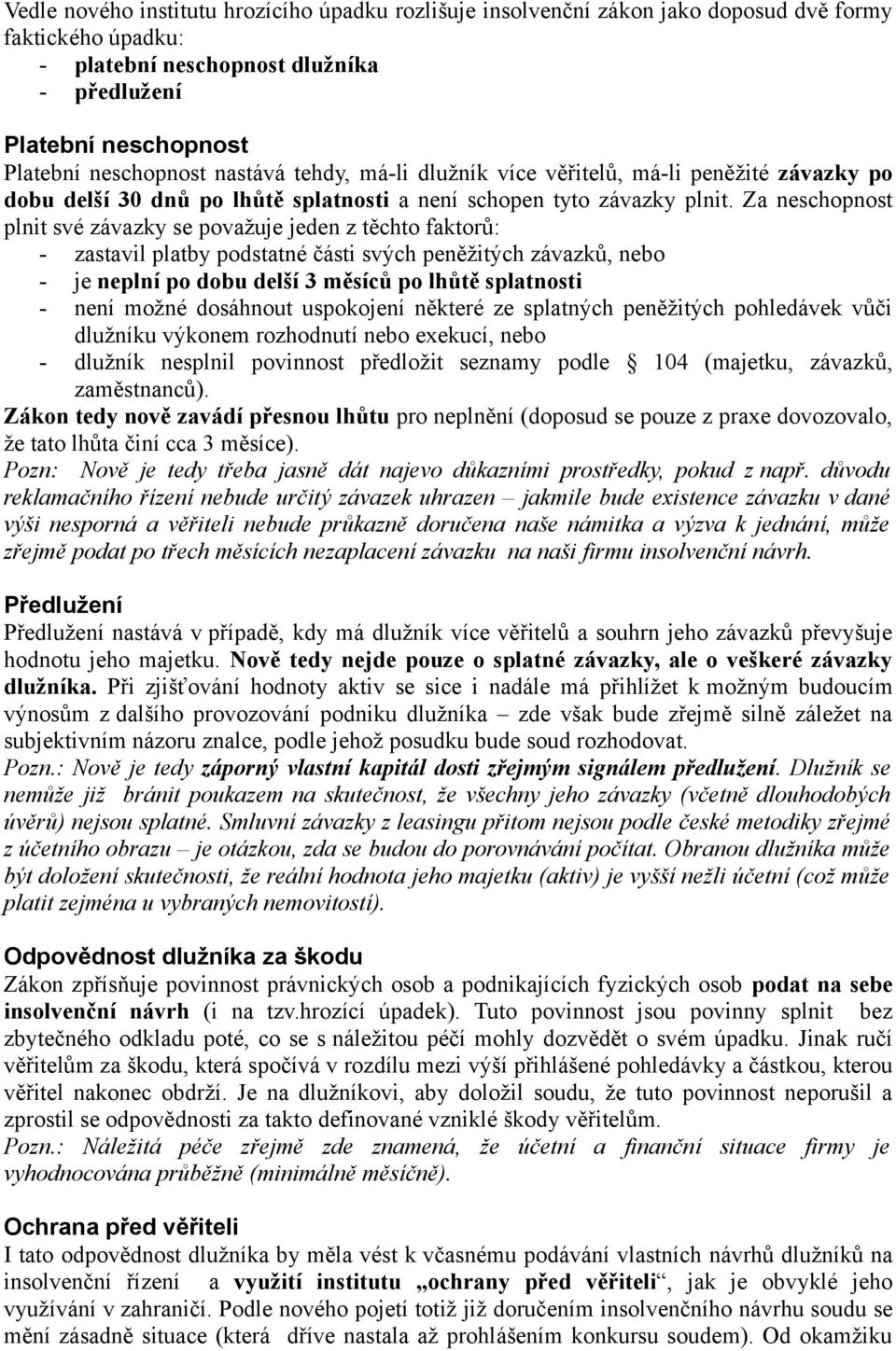 Za neschopnost plnit své závazky se považuje jeden z těchto faktorů: - zastavil platby podstatné části svých peněžitých závazků, nebo - je neplní po dobu delší 3 měsíců po lhůtě splatnosti - není